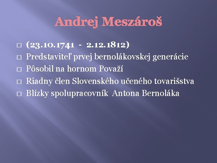 Andrej Meszároš � � � (23. 10. 1741 - 2. 1812) Predstaviteľ prvej bernolákovskej