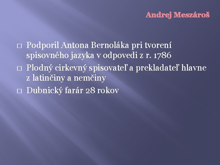 Andrej Meszároš � � � Podporil Antona Bernoláka pri tvorení spisovného jazyka v odpovedi