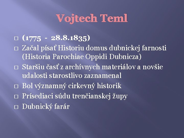 Vojtech Teml � � � (1775 - 28. 8. 1835) Začal písať Historiu domus