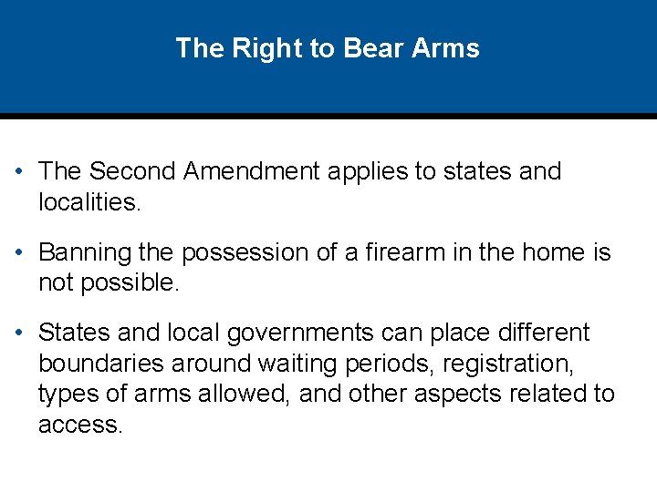 The Right to Bear Arms • The Second Amendment applies to states and localities. The Right to Bear Arms • The Second Amendment applies to states and localities.