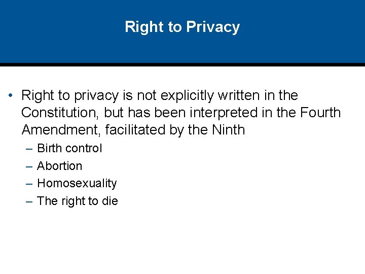 Right to Privacy • Right to privacy is not explicitly written in the Constitution,