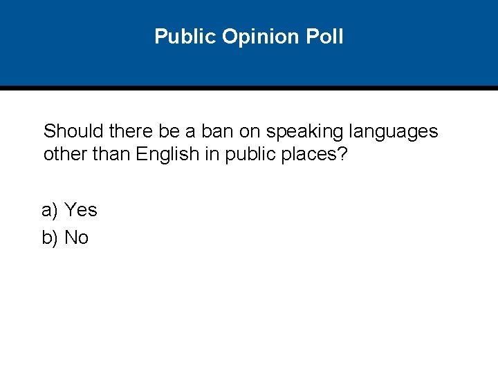 Public Opinion Poll Should there be a ban on speaking languages other than English Public Opinion Poll Should there be a ban on speaking languages other than English