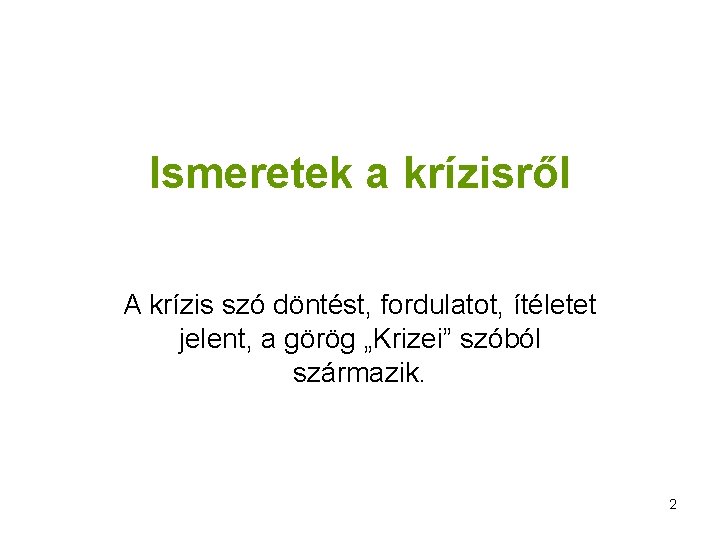 Ismeretek a krízisről A krízis szó döntést, fordulatot, ítéletet jelent, a görög „Krizei” szóból