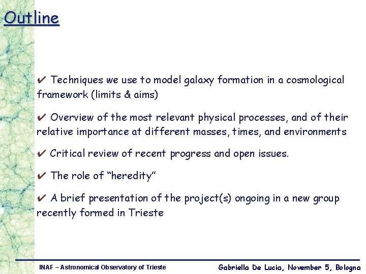 Outline ✔ Techniques we use to model galaxy formation in a cosmological framework (limits