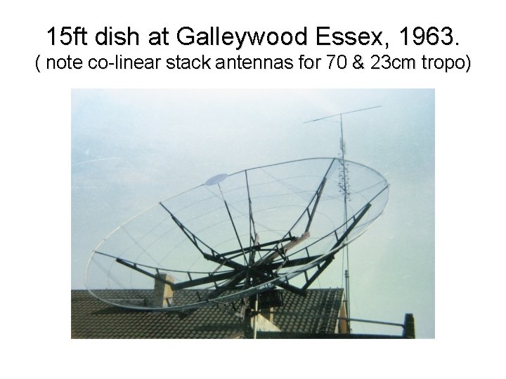 15 ft dish at Galleywood Essex, 1963. ( note co-linear stack antennas for 70