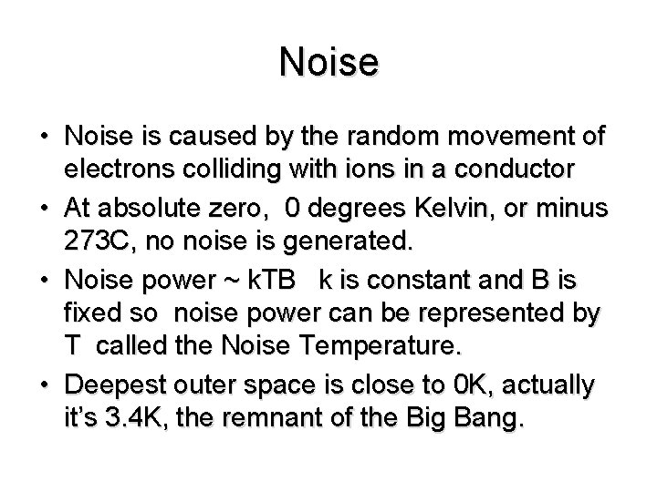 Noise • Noise is caused by the random movement of electrons colliding with ions