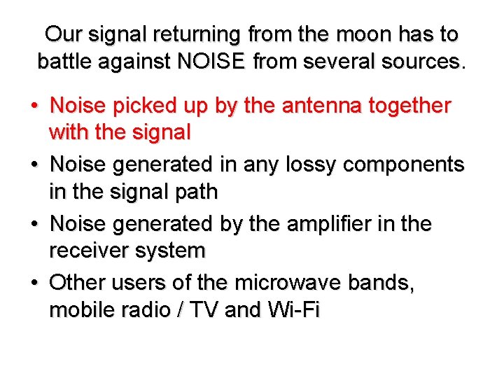 Our signal returning from the moon has to battle against NOISE from several sources