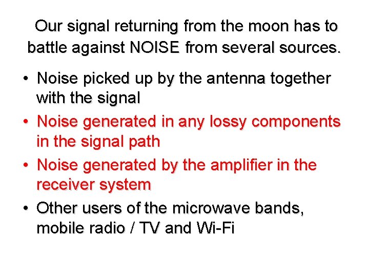 Our signal returning from the moon has to battle against NOISE from several sources.