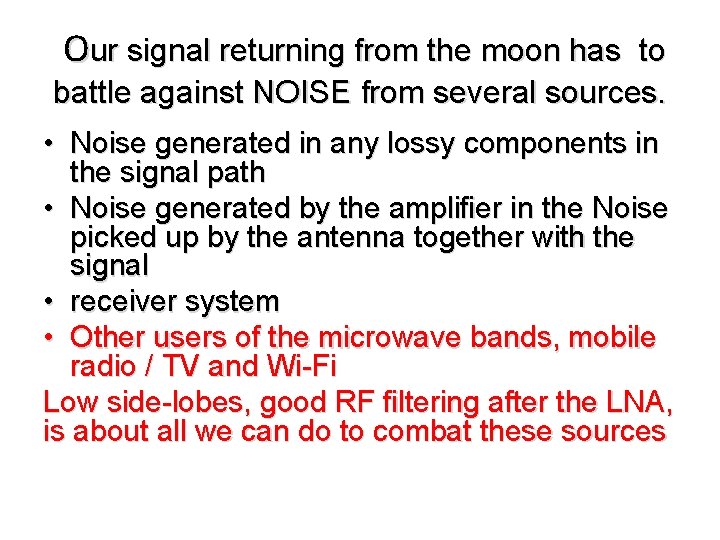 Our signal returning from the moon has to battle against NOISE from several sources.