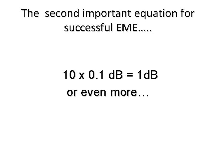 The second important equation for successful EME…. . 10 x 0. 1 d. B