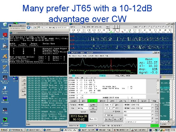 Many prefer JT 65 with a 10 -12 d. B advantage over CW 