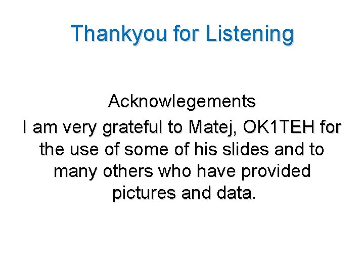Thankyou for Listening Acknowlegements I am very grateful to Matej, OK 1 TEH for