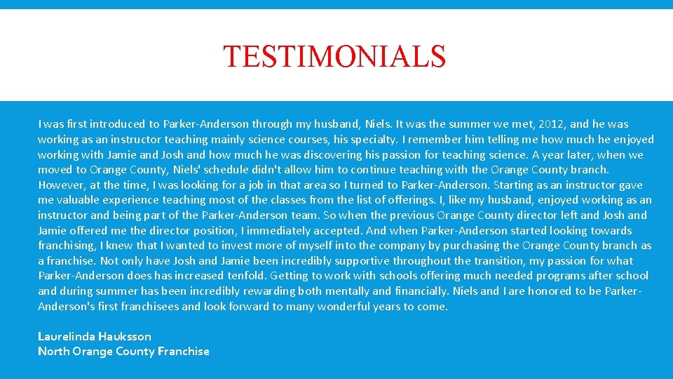 TESTIMONIALS I was first introduced to Parker-Anderson through my husband, Niels. It was the