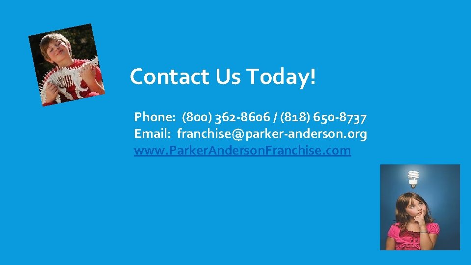 Contact Us Today! Phone: (800) 362 -8606 / (818) 650 -8737 Email: franchise@parker-anderson. org