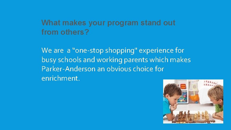 What makes your program stand out from others? We are a “one-stop shopping" experience