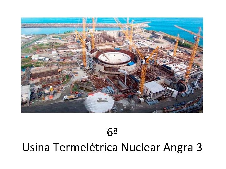 6ª Usina Termelétrica Nuclear Angra 3 