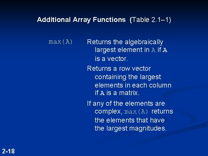 Additional Array Functions (Table 2. 1– 1) max(A) Returns the algebraically largest element in Additional Array Functions (Table 2. 1– 1) max(A) Returns the algebraically largest element in