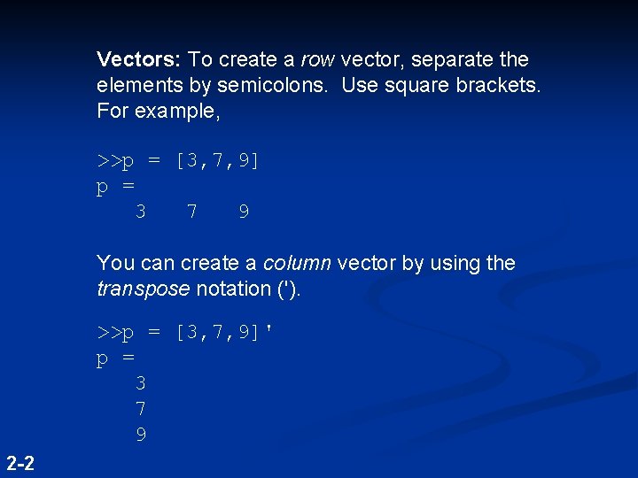 Vectors: To create a row vector, separate the elements by semicolons. Use square brackets. Vectors: To create a row vector, separate the elements by semicolons. Use square brackets.