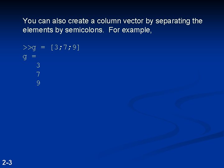 You can also create a column vector by separating the elements by semicolons. For You can also create a column vector by separating the elements by semicolons. For