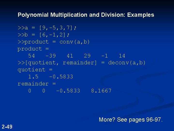 Polynomial Multiplication and Division: Examples >>a = [9, -5, 3, 7]; >>b = [6,