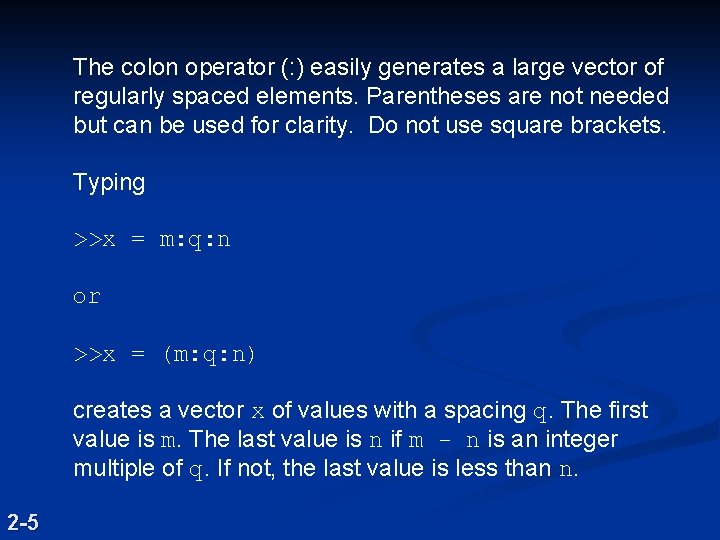 The colon operator (: ) easily generates a large vector of regularly spaced elements. The colon operator (: ) easily generates a large vector of regularly spaced elements.