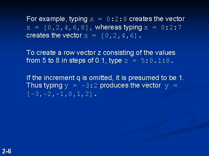 For example, typing x = 0: 2: 8 creates the vector x = [0, For example, typing x = 0: 2: 8 creates the vector x = [0,