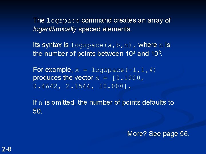 The logspace command creates an array of logarithmically spaced elements. Its syntax is logspace(a, The logspace command creates an array of logarithmically spaced elements. Its syntax is logspace(a,