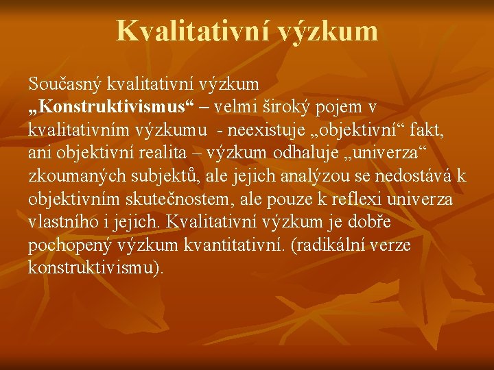 Kvalitativní výzkum Současný kvalitativní výzkum „Konstruktivismus“ – velmi široký pojem v kvalitativním výzkumu -