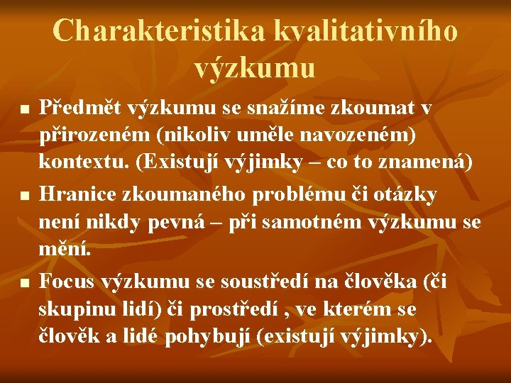 Charakteristika kvalitativního výzkumu n n n Předmět výzkumu se snažíme zkoumat v přirozeném (nikoliv