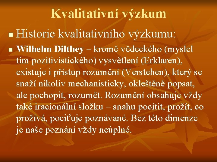 Kvalitativní výzkum n n Historie kvalitativního výzkumu: Wilhelm Dilthey – kromě vědeckého (myslel tím