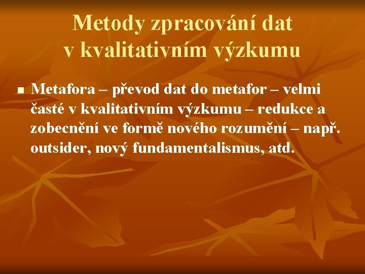 Metody zpracování dat v kvalitativním výzkumu n Metafora – převod dat do metafor –