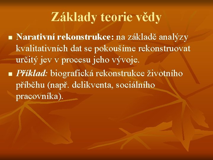 Základy teorie vědy n n Narativní rekonstrukce: na základě analýzy kvalitativních dat se pokoušíme