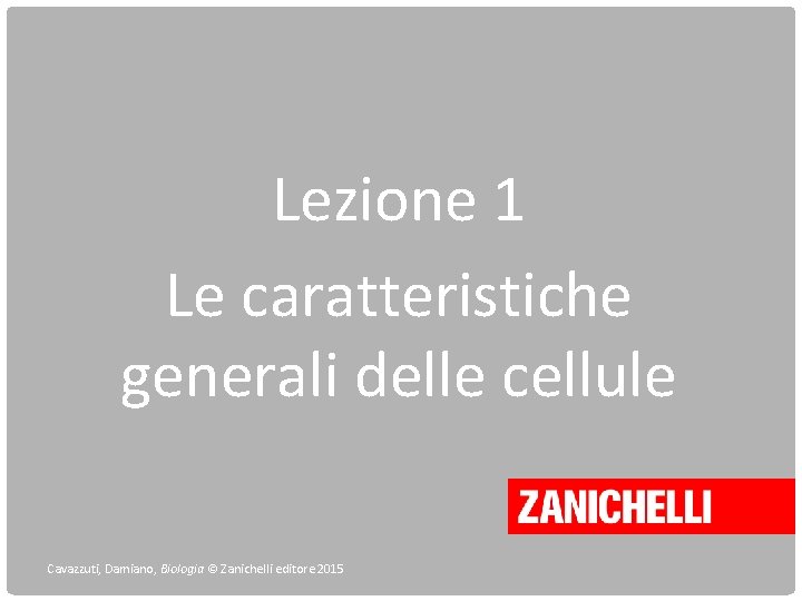 Lezione 1 Le caratteristiche generali delle cellule Cavazzuti, Damiano, Biologia © Zanichelli editore 2015