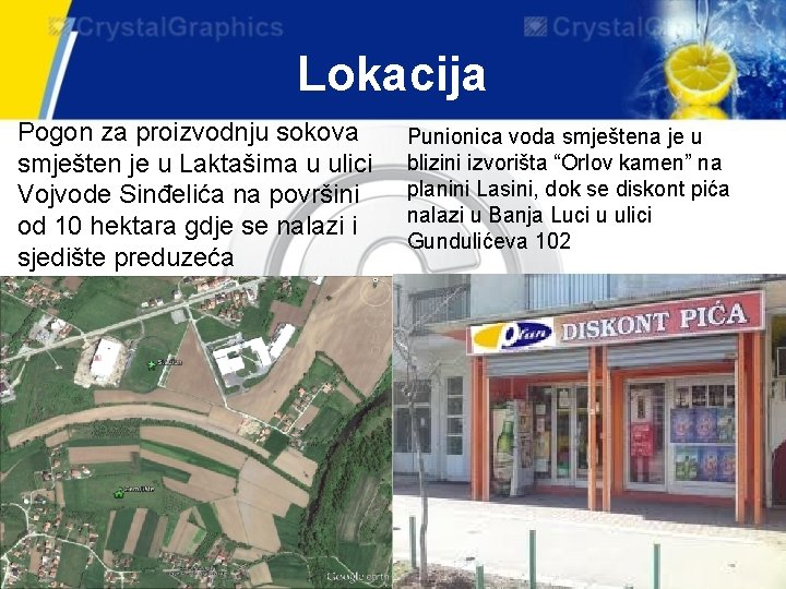 Lokacija Pogon za proizvodnju sokova smješten je u Laktašima u ulici Vojvode Sinđelića na Lokacija Pogon za proizvodnju sokova smješten je u Laktašima u ulici Vojvode Sinđelića na