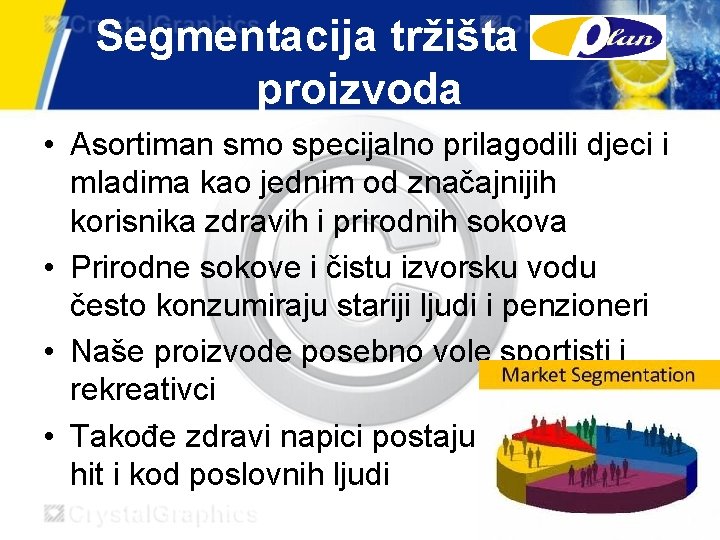 Segmentacija tržišta Plan proizvoda • Asortiman smo specijalno prilagodili djeci i mladima kao jednim