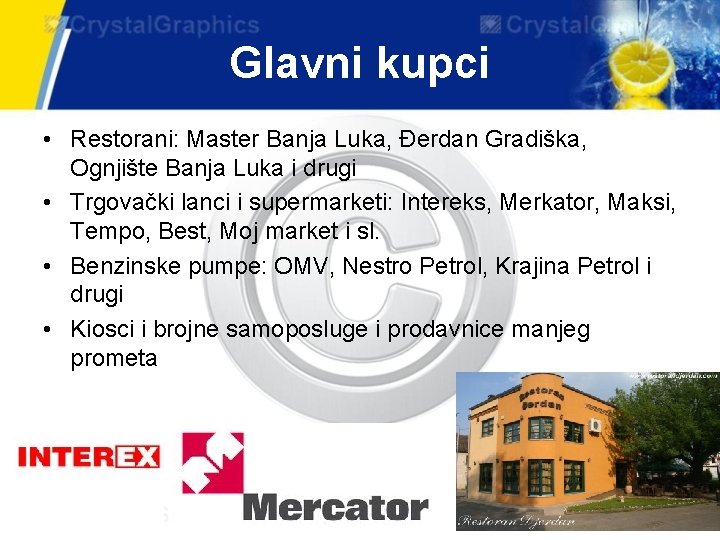 Glavni kupci • Restorani: Master Banja Luka, Đerdan Gradiška, Ognjište Banja Luka i drugi