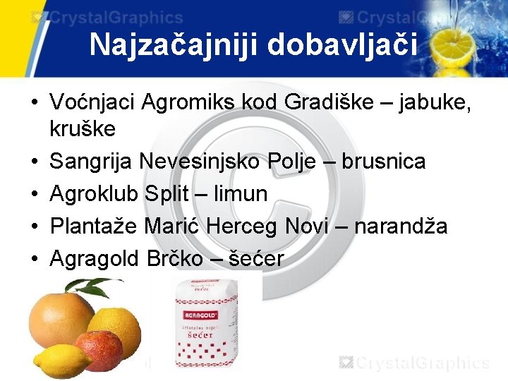 Najzačajniji dobavljači • Voćnjaci Agromiks kod Gradiške – jabuke, kruške • Sangrija Nevesinjsko Polje Najzačajniji dobavljači • Voćnjaci Agromiks kod Gradiške – jabuke, kruške • Sangrija Nevesinjsko Polje