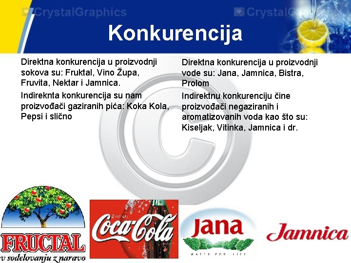 Konkurencija Direktna konkurencija u proizvodnji sokova su: Fruktal, Vino Župa, Fruvita, Nektar i Jamnica. Konkurencija Direktna konkurencija u proizvodnji sokova su: Fruktal, Vino Župa, Fruvita, Nektar i Jamnica.