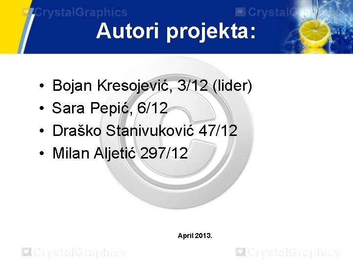 Autori projekta: • • Bojan Kresojević, 3/12 (lider) Sara Pepić, 6/12 Draško Stanivuković 47/12