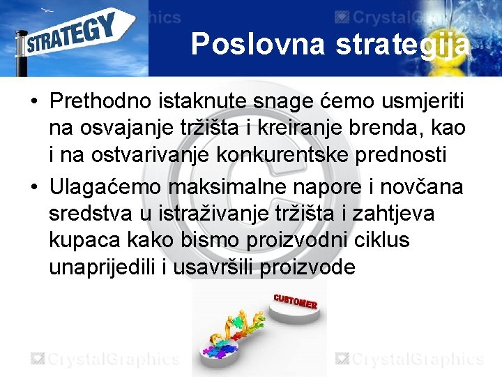 Poslovna strategija • Prethodno istaknute snage ćemo usmjeriti na osvajanje tržišta i kreiranje brenda, Poslovna strategija • Prethodno istaknute snage ćemo usmjeriti na osvajanje tržišta i kreiranje brenda,