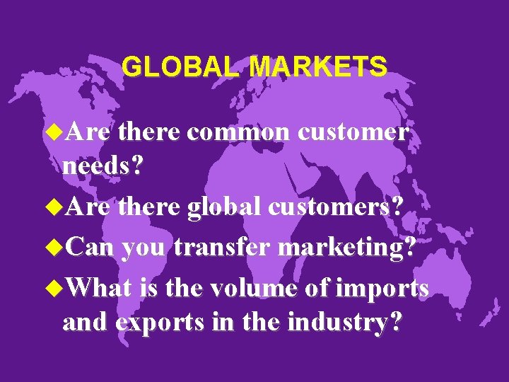 GLOBAL MARKETS u. Are there common customer needs? u. Are there global customers? u.