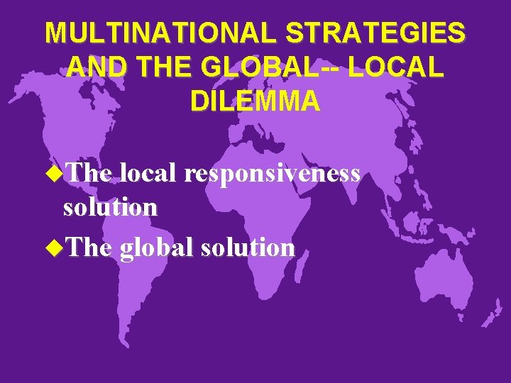 MULTINATIONAL STRATEGIES AND THE GLOBAL-- LOCAL DILEMMA u. The local responsiveness solution u. The