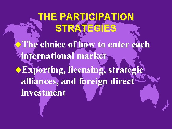 THE PARTICIPATION STRATEGIES u. The choice of how to enter each international market u.