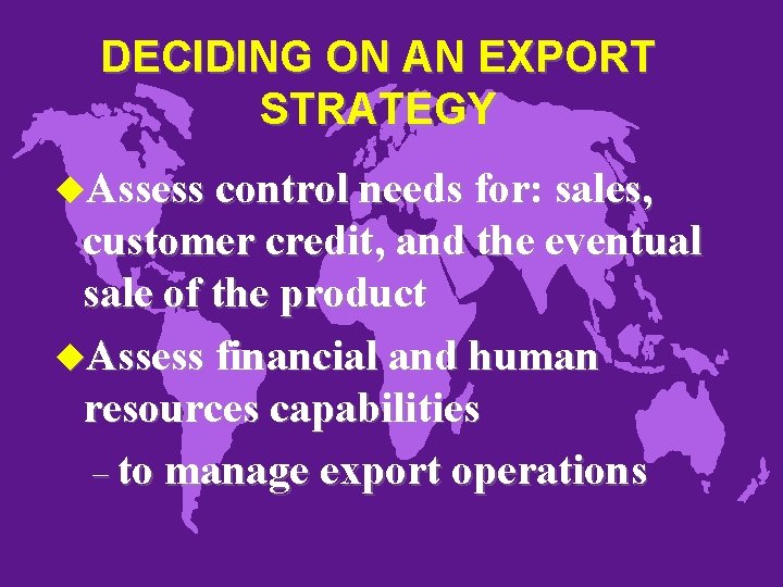 DECIDING ON AN EXPORT STRATEGY u. Assess control needs for: sales, customer credit, and