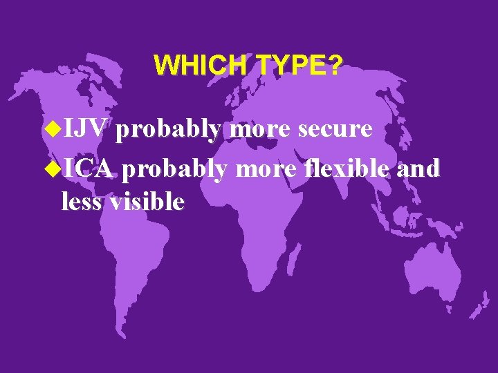 WHICH TYPE? u. IJV probably more secure u. ICA probably more flexible and less