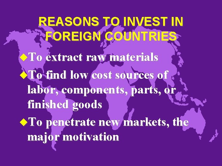 REASONS TO INVEST IN FOREIGN COUNTRIES u. To extract raw materials u. To find