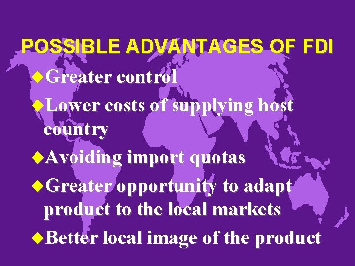 POSSIBLE ADVANTAGES OF FDI u. Greater control u. Lower costs of supplying host country