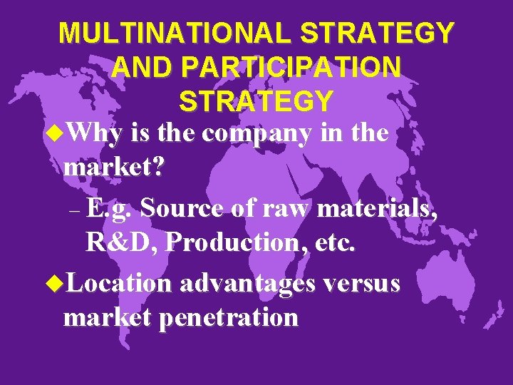 MULTINATIONAL STRATEGY AND PARTICIPATION STRATEGY u. Why is the company in the market? –