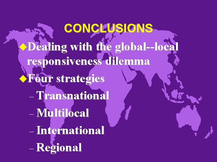 CONCLUSIONS u. Dealing with the global--local responsiveness dilemma u. Four strategies – Transnational –
