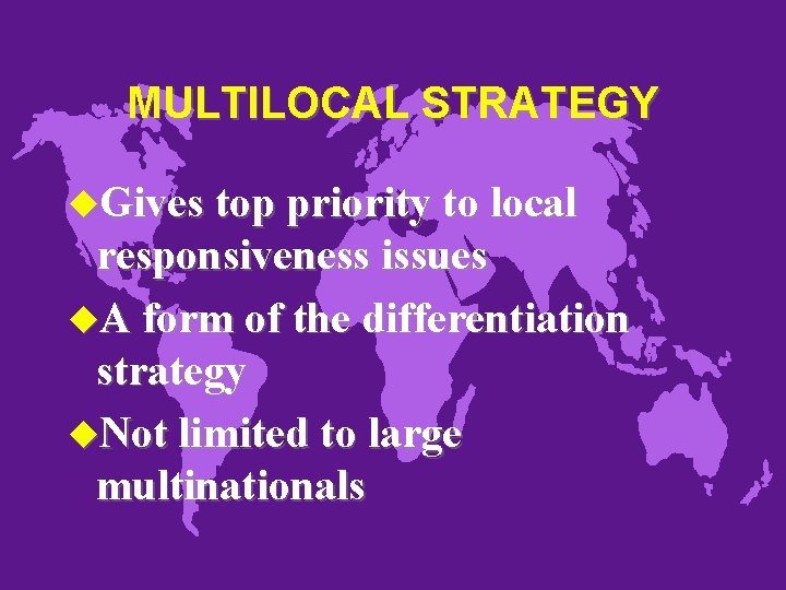 MULTILOCAL STRATEGY u. Gives top priority to local responsiveness issues u. A form of